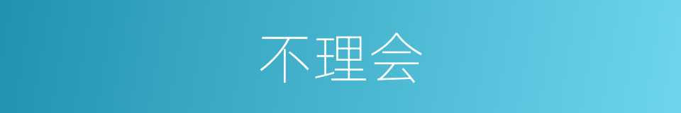 不理会的近义词_不理会的反义词_不理会的同义词 - 相似词查询