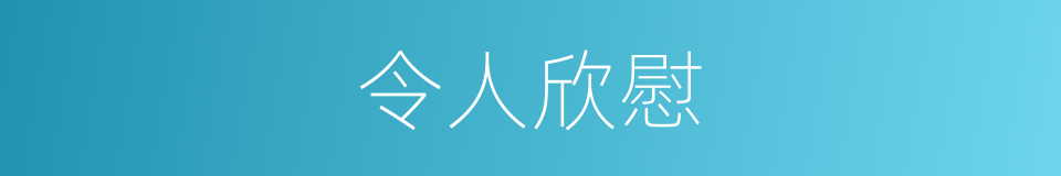 令人欣慰的近义词 令人欣慰的反义词 令人欣慰的同义词 相似词查询