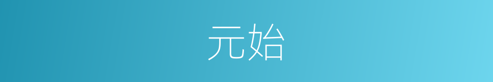 元始的意思 - 汉语词典