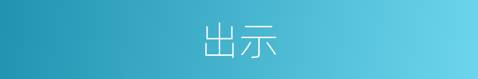 出示的意思 - 汉语词典