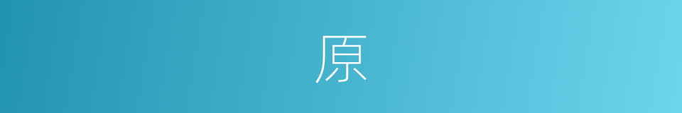 原的意思 - 汉语词典