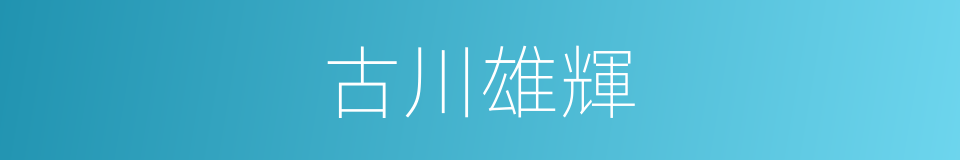 古川雄輝的近義詞 古川雄輝的反義詞 古川雄輝的同義詞 相似詞查詢