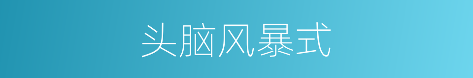 头脑风暴式的近义词 头脑风暴式的反义词 头脑风暴式的同义词 相似词查询