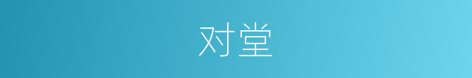 对堂的意思 - 汉语词典