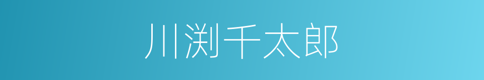 川渕千太郎是什么意思 汉语词典