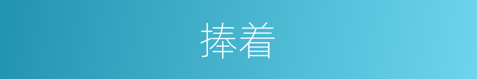 捧着的近义词_捧着的反义词_捧着的同义词 - 相似词查询