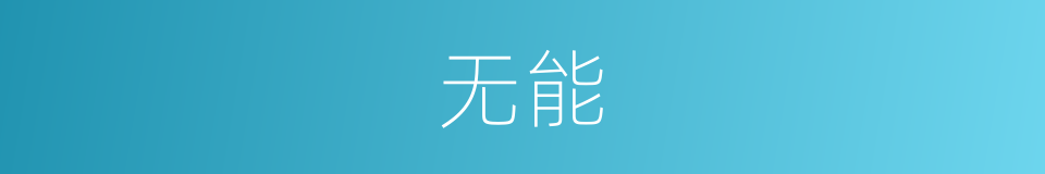 无能的意思 - 汉语词典