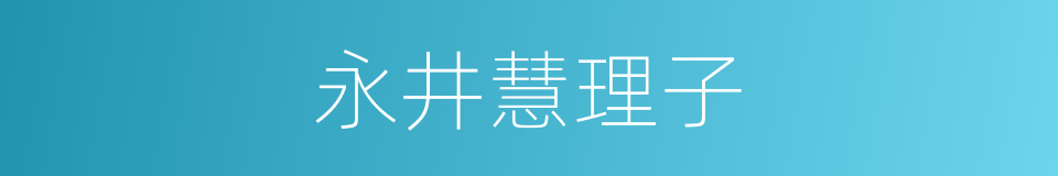 永井慧理子是什么意思 汉语词典