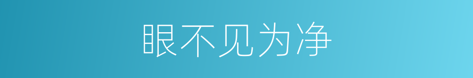 眼不见为净的近义词 眼不见为净的反义词 眼不见为净的同义词 相似词查询