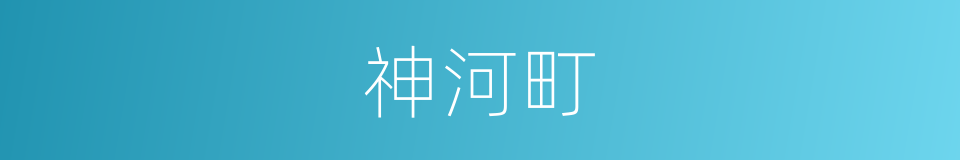 神河町是什么意思 汉语词典