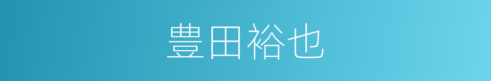 豊田裕也是什么意思 汉语词典