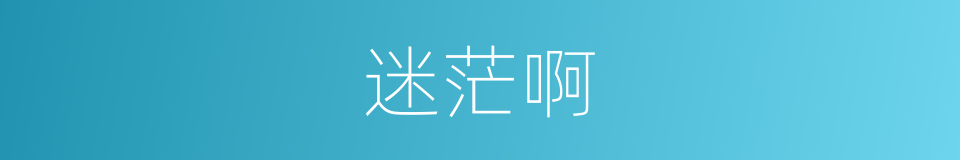 迷茫啊是什么意思 汉语词典