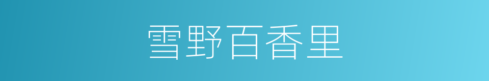 雪野百香里的近义词 雪野百香里的反义词 雪野百香里的同义词 相似词查询