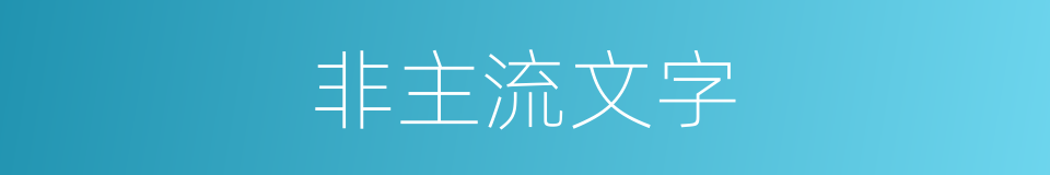 非主流文字的近义词 非主流文字的反义词 非主流文字的同义词 相似词查询