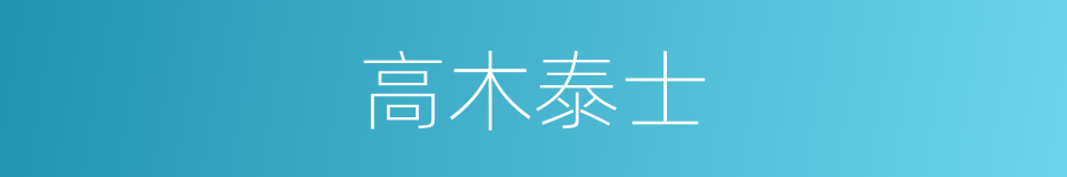 高木泰士是什么意思 汉语词典