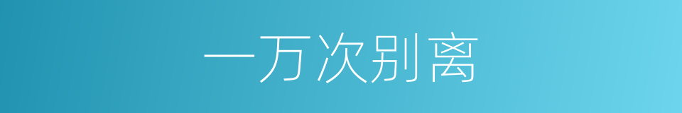一万次别离的同义词