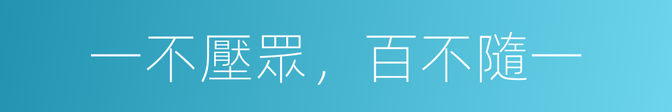 一不壓眾，百不隨一的意思