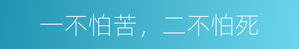 一不怕苦，二不怕死的同义词