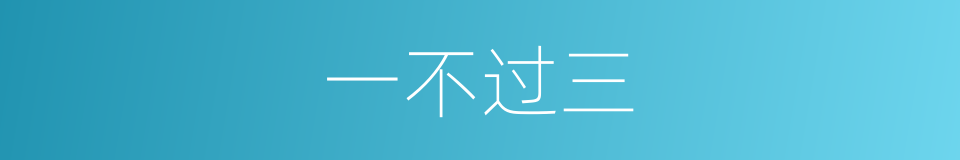 一不过三的意思