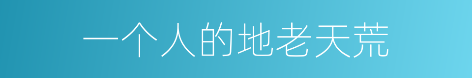 一个人的地老天荒的同义词