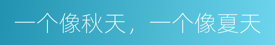 一个像秋天，一个像夏天的同义词