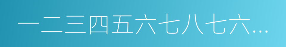 一二三四五六七八七六五四三二一的同义词