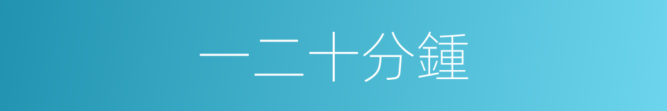 一二十分鍾的同義詞