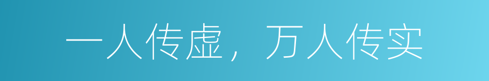 一人传虚，万人传实的意思
