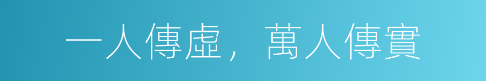 一人傳虛，萬人傳實的意思