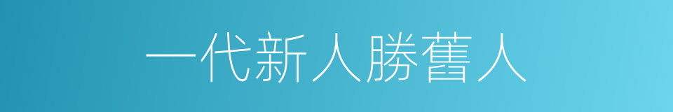 一代新人勝舊人的同義詞