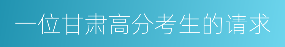 一位甘肃高分考生的请求的同义词