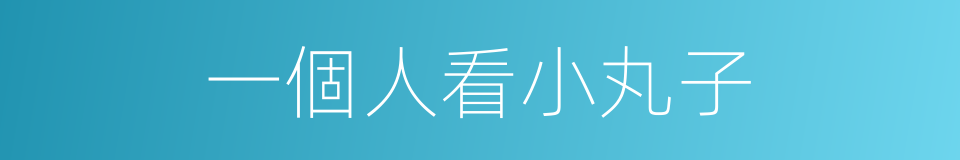 一個人看小丸子的同義詞