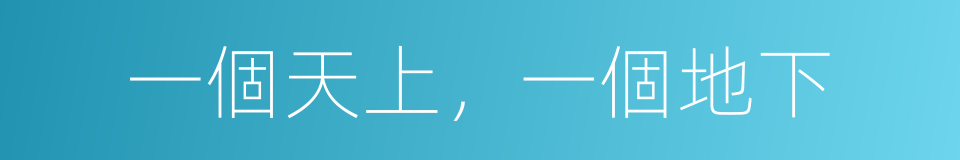 一個天上，一個地下的同義詞