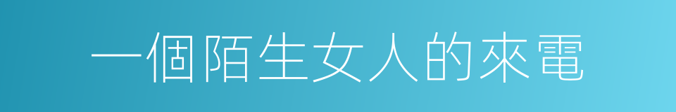 一個陌生女人的來電的同義詞