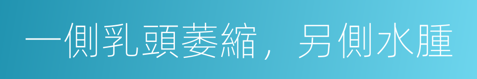 一側乳頭萎縮，另側水腫的同義詞