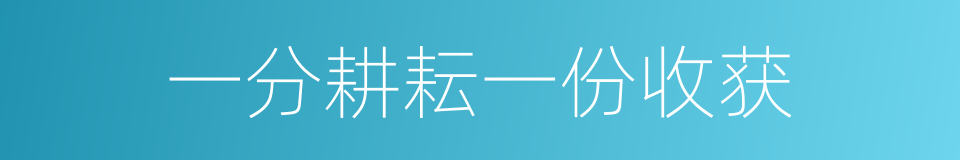 一分耕耘一份收获的同义词