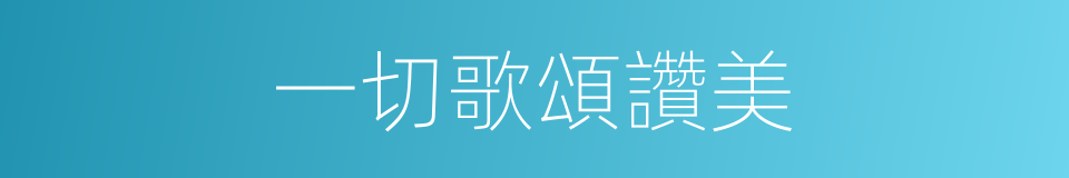 一切歌頌讚美的同義詞