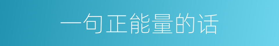 一句正能量的话的同义词