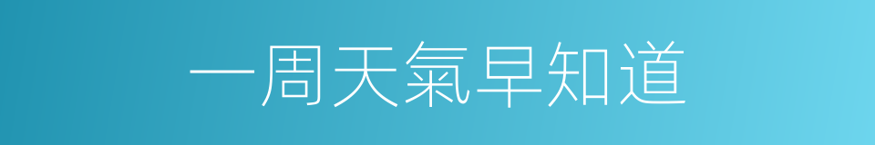 一周天氣早知道的同義詞