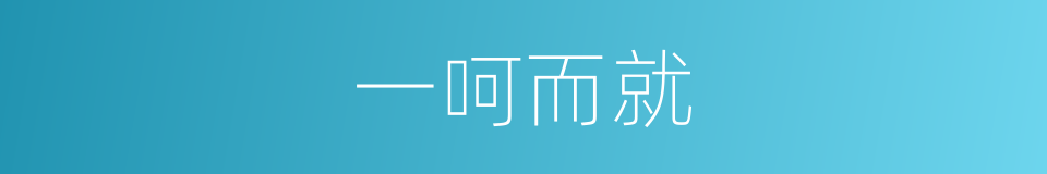 一呵而就的意思