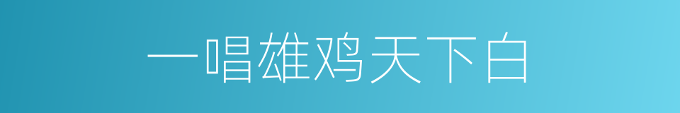 一唱雄鸡天下白的意思