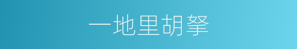 一地里胡拏的意思