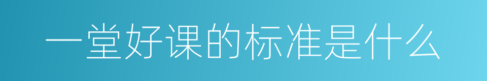 一堂好课的标准是什么的同义词