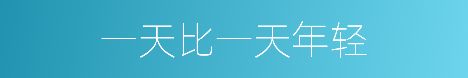 一天比一天年轻的同义词