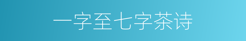 一字至七字茶诗的同义词