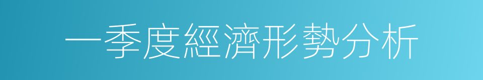 一季度經濟形勢分析的同義詞