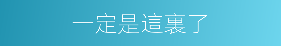 一定是這裏了的同義詞