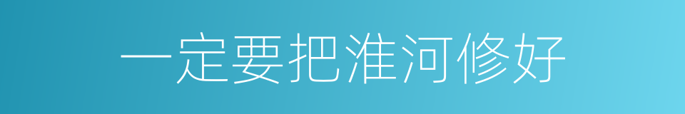 一定要把淮河修好的同义词