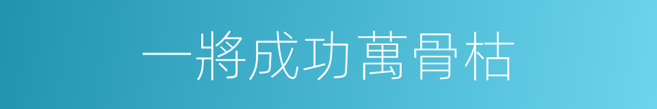 一將成功萬骨枯的意思