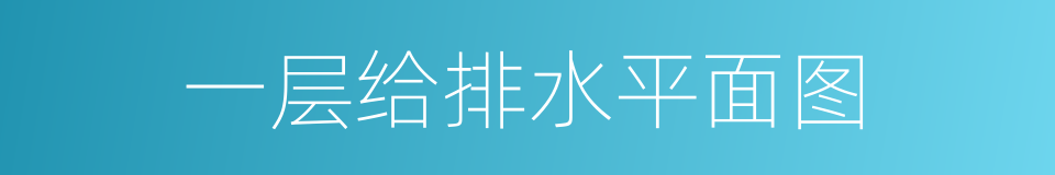 一层给排水平面图的同义词